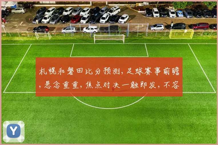 札幌和磐田比分预测,足球赛事前瞻,悬念重重,焦点对决一触即发,不容错过