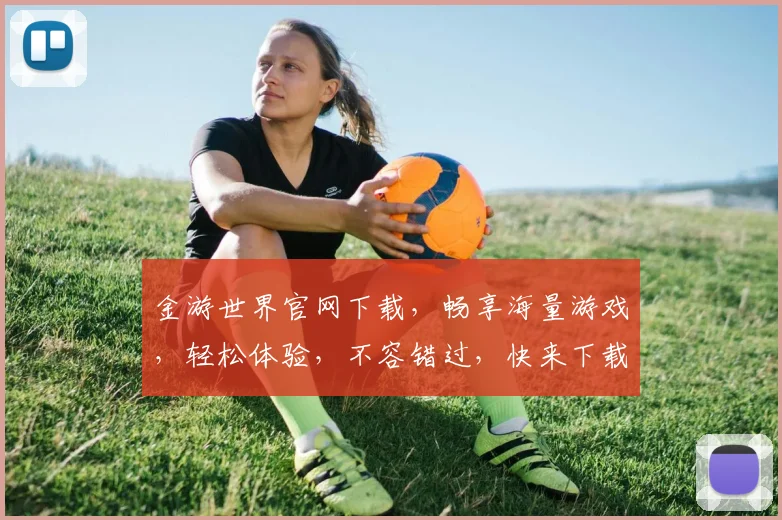 金游世界官网下载，畅享海量游戏，轻松体验，不容错过，快来下载