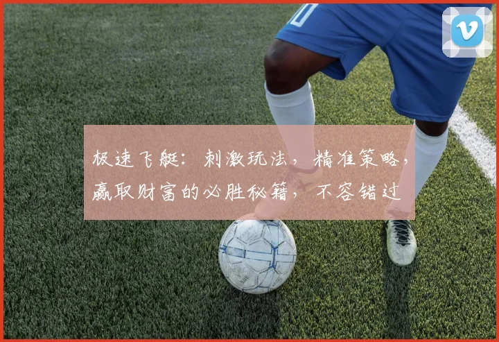 极速飞艇：刺激玩法，精准策略，赢取财富的必胜秘籍，不容错过