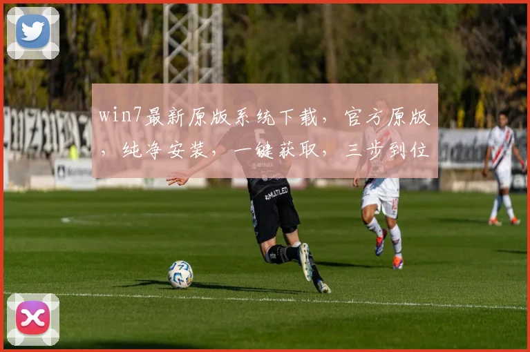 win7最新原版系统下载，官方原版，纯净安装，一键获取，三步到位，必备工具