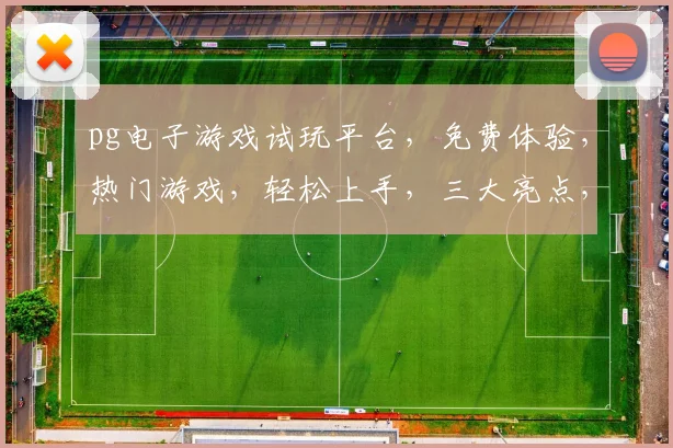 pg电子游戏试玩平台，免费体验，热门游戏，轻松上手，三大亮点，不容错过，立即加入